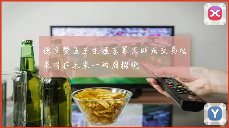 德罗赞国王生涯落幕买断或交易结果将在未来一两周揭晓